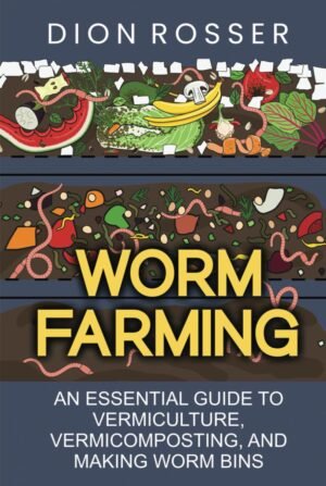 Worm Farming: An Essential Guide to Vermiculture, Vermicomposting, and Making Worm Bins (Sustainable Gardening)