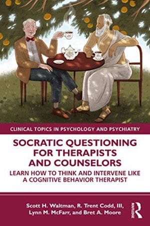 Socratic Questioning for Therapists and Counselors: Learn How to Think and Intervene Like a Cognitive Behavior Therapist (Modern Integrative Cognitive Behavioral Therapy)