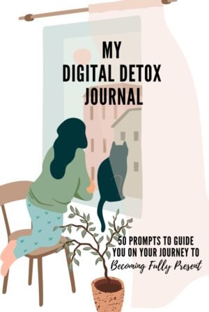 My Digital Detox Journal: 50 Prompts to Guide You on Your Journey to Become Fully Present