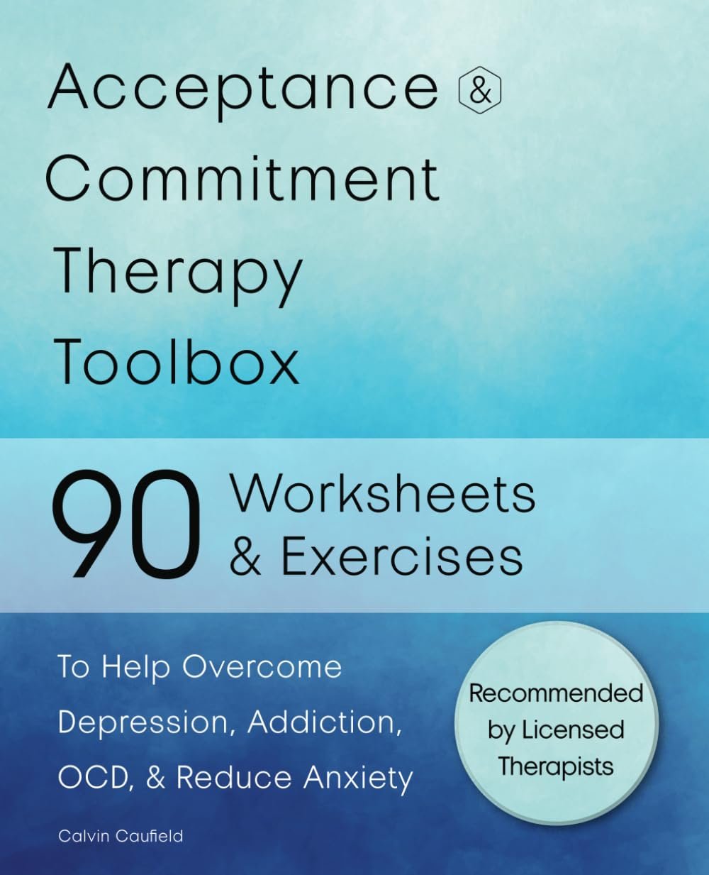 Acceptance and Commitment Therapy Toolbox: 90 Exercises and Worksheets to Help Overcome Depression, Addiction, OCD, and Reduce Anxiety