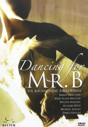 Dancing for Mr B – Six Balanchine Ballerinas / Moylan, Tallchief, Ashley, Kistler, Hayden, Kent