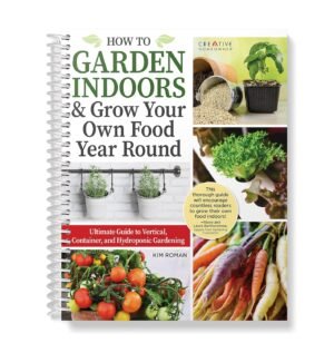 How to Garden Indoors & Grow Your Own Food Year Round: Ultimate Guide to Vertical, Container, and Hydroponic Gardening (Creative Homeowner) Vegetables, Herbs, DIY Projects, Composting, Lights, & More