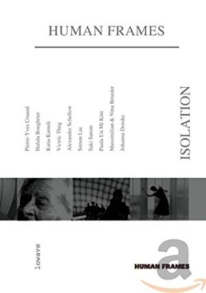 Human Frames: Isolation ( Le silence est en marche / Les illuminés / Nouba / A day without wind / Ohne Titel’ / Flyer boy / From B to H / Weekend / Dogs / Cuers )