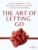 The Art of Letting Go: Stop Overthinking, Stop Negative Spirals, and Find Emotional Freedom (The Path to Calm Book 13)