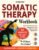 Somatic Therapy Workbook: Effective Strategies to Manage Stress, Overcome Past Trauma, and Master Mind-Body Connection with Daily Practical Exercises