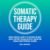 Somatic Therapy Guide: Reduce Stress & Anxiety by Focusing on Body Senses, Support Trauma Recovery, and Repair Damage from Emotional Wounds